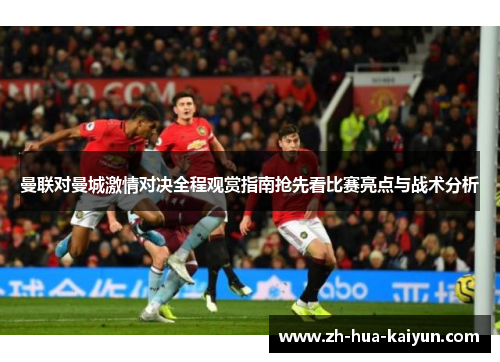 曼联对曼城激情对决全程观赏指南抢先看比赛亮点与战术分析 曼联对曼城激情对决全程观赏指南抢先看比赛亮点与战术分析