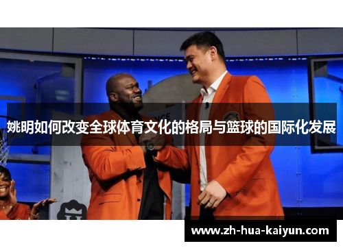姚明如何改变全球体育文化的格局与篮球的国际化发展 姚明如何改变全球体育文化的格局与篮球的国际化发展