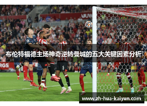 布伦特福德主场神奇逆转曼城的五大关键因素分析 布伦特福德主场神奇逆转曼城的五大关键因素分析